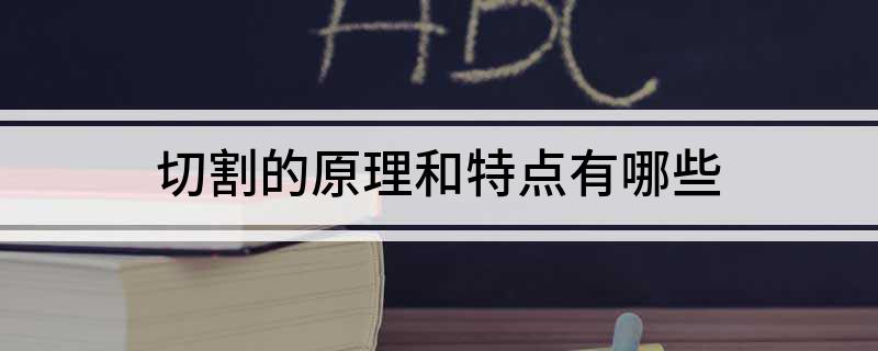 切割的原理和特点有哪些(图1)